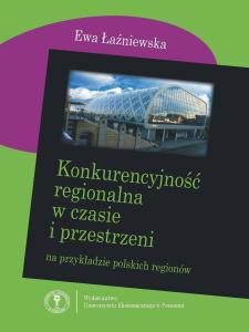 Okładka książki: Ewa Łaźniewska - Konkurencyjność regionalna w czasie i przestrzeni na przykładzie polskich regionów