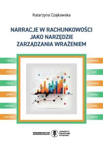 Okładka książki: Katarzyna Czajkowska - Narracje w rachunkowości jako narzędzie zarządzania wrażeniem