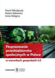 Okładka książki: Paweł Mikołajczak, Robert Skikiewicz, Anna Waligóra - Finansowanie przedsiębiorstw społecznych w Polsce w warunkach gospodarki 4.0