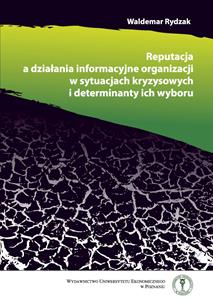 Okładka książki: Waldemar Rydzak - Reputacja a działania informacyjne organizacji w sytuacjach kryzysowych i determinanty ich wyboru