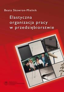 Okładka książki: Beata Skowron-Mielnik - Elastyczna organizacja pracy w przedsiębiorstwie