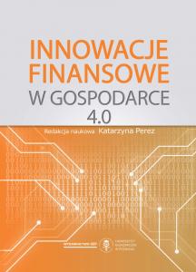 Okładka książki: Katarzyna Perez (Editor) - Innowacje finansowe w gospodarce 4.0