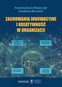 Okładka książki: Karolina Dyrla-Mularczyk, Arkadiusz Borowiec - Zachowania innowacyjne i kreatywność w organizacji. Teoria, badania, praktyka